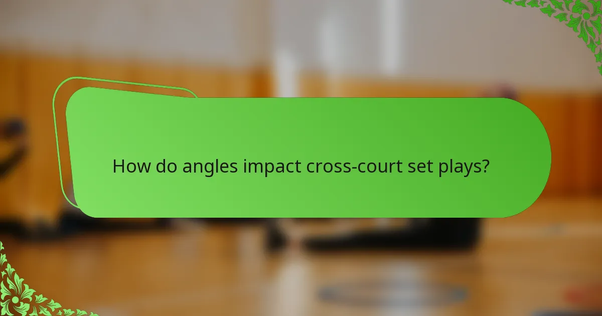 How do angles impact cross-court set plays?