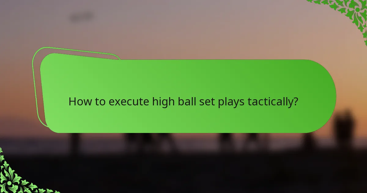 How to execute high ball set plays tactically?