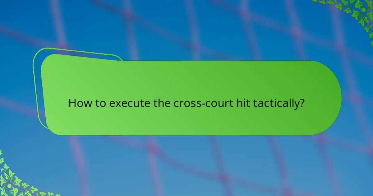 How to execute the cross-court hit tactically?