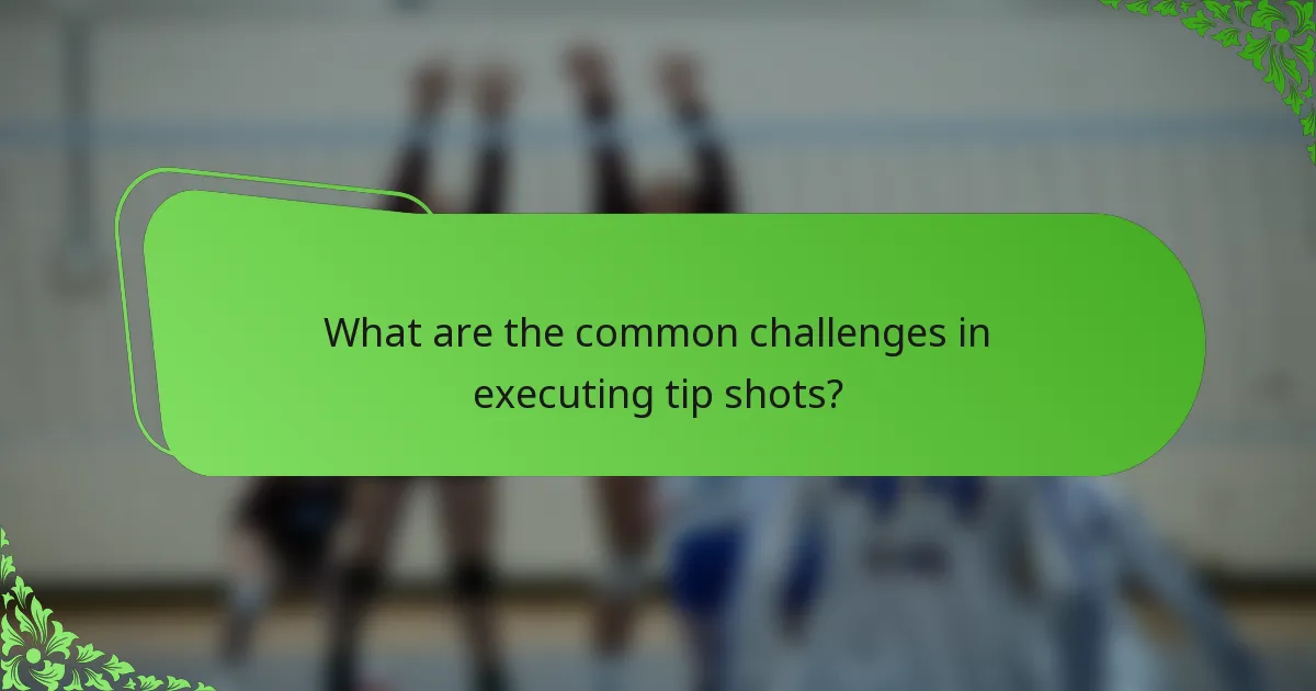 What are the common challenges in executing tip shots?