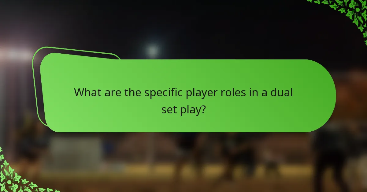 What are the specific player roles in a dual set play?