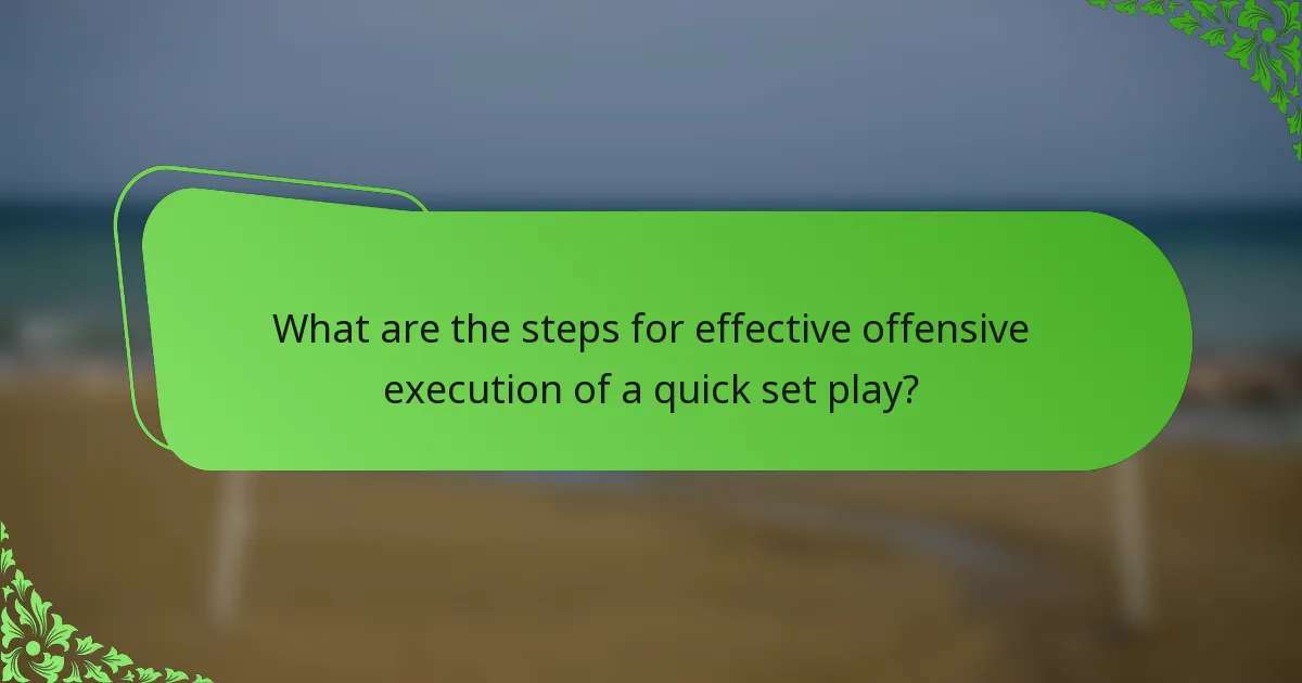 What are the steps for effective offensive execution of a quick set play?