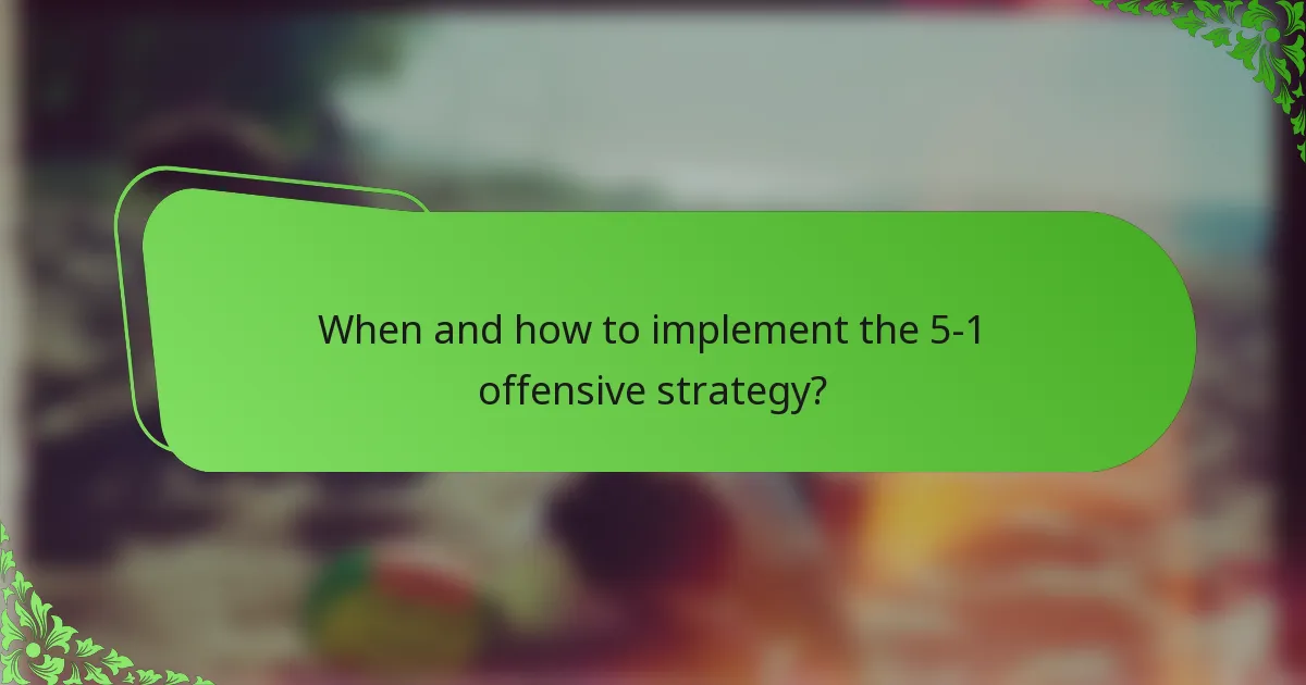 When and how to implement the 5-1 offensive strategy?