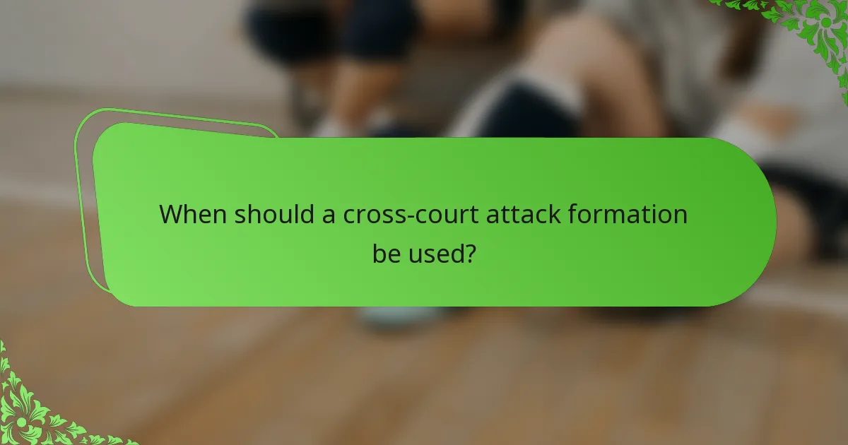 When should a cross-court attack formation be used?