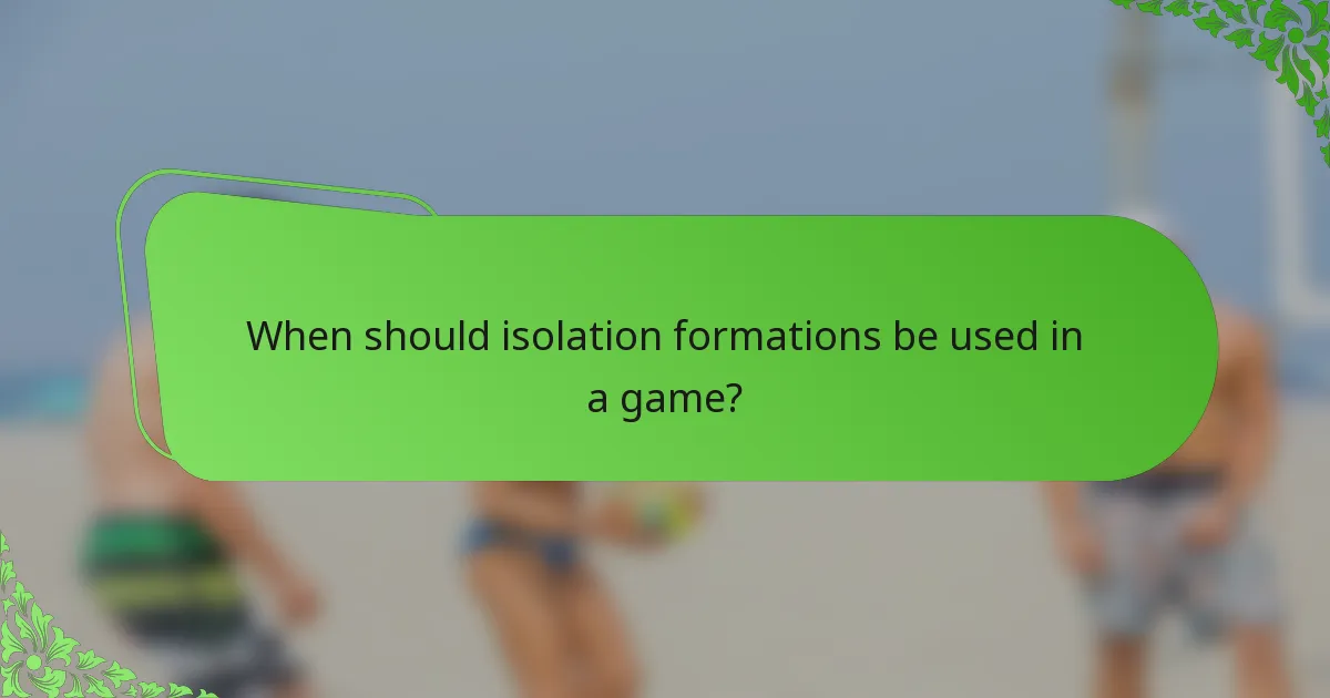 When should isolation formations be used in a game?